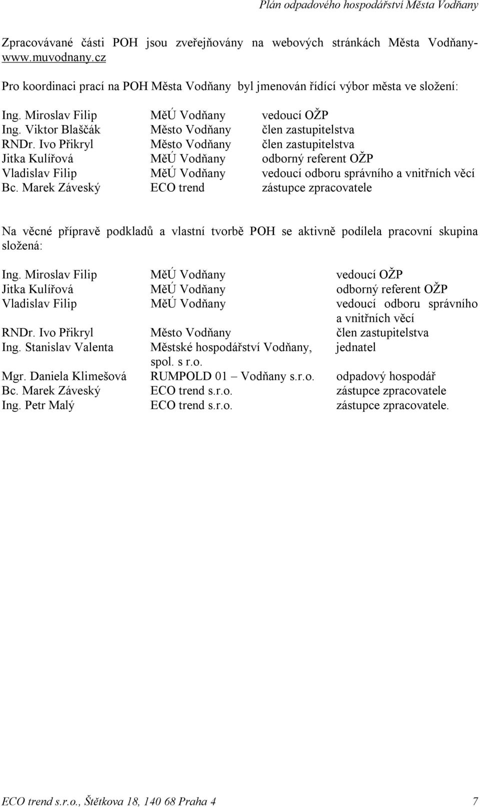 Ivo Přikryl Město Vodňany člen zastupitelstva Jitka Kulířová MěÚ Vodňany odborný referent OŽP Vladislav Filip MěÚ Vodňany vedoucí odboru správního a vnitřních věcí Bc.