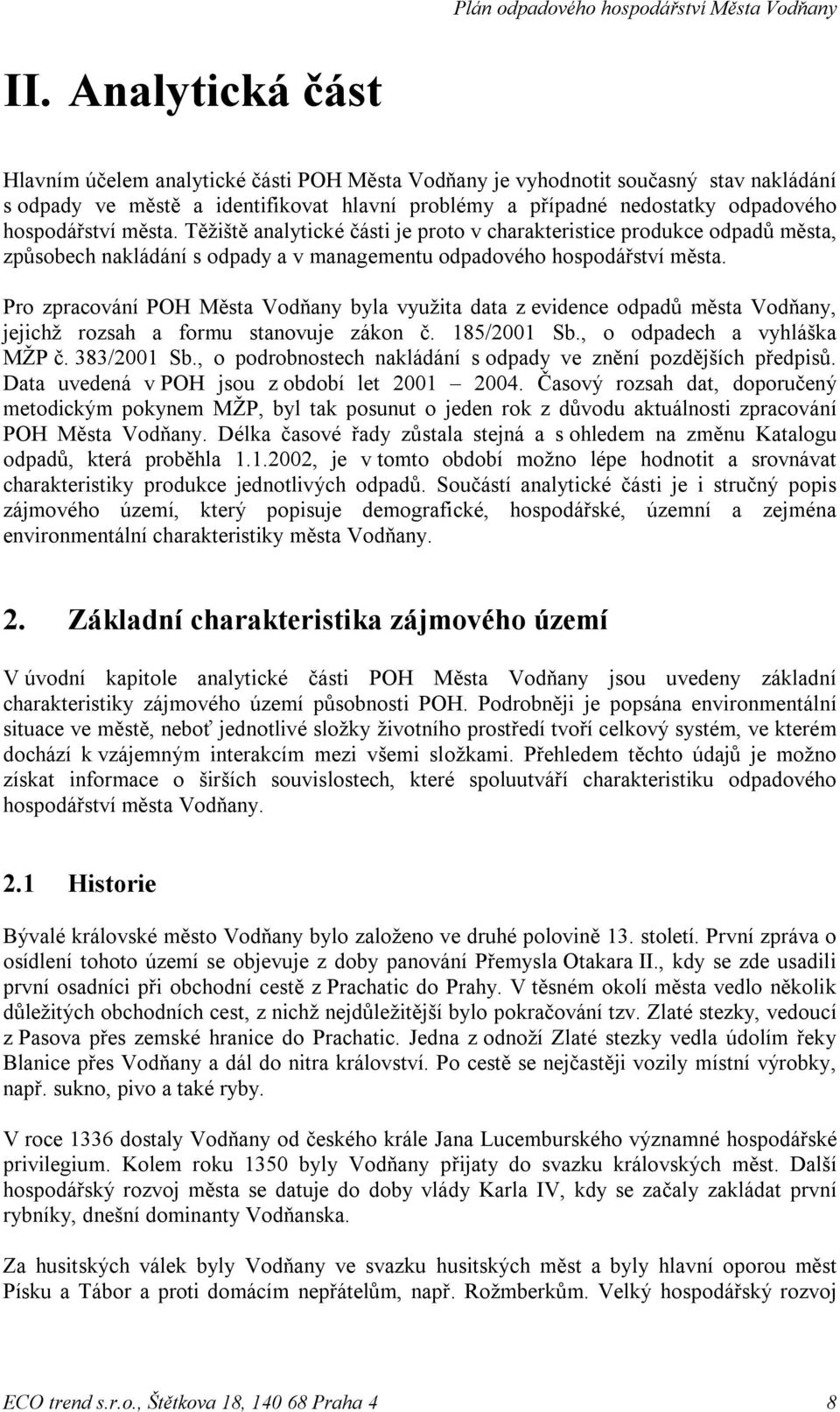 Pro zpracování POH Města Vodňany byla využita data z evidence odpadů města Vodňany, jejichž rozsah a formu stanovuje zákon č. 185/2001 Sb., o odpadech a vyhláška MŽP č. 383/2001 Sb.