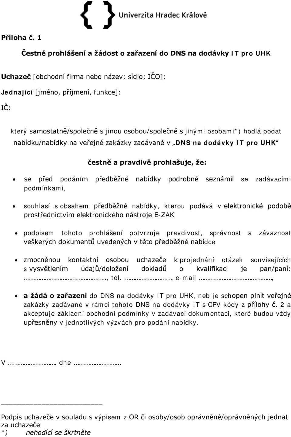 nabídku/nabídky na veřejné zakázky zadávané v DNS na dodávky IT pro UHK čestně a pravdivě prohlašuje, že: se před podáním předběžné nabídky podrobně seznámil se zadávacími podmínkami, souhlasí s