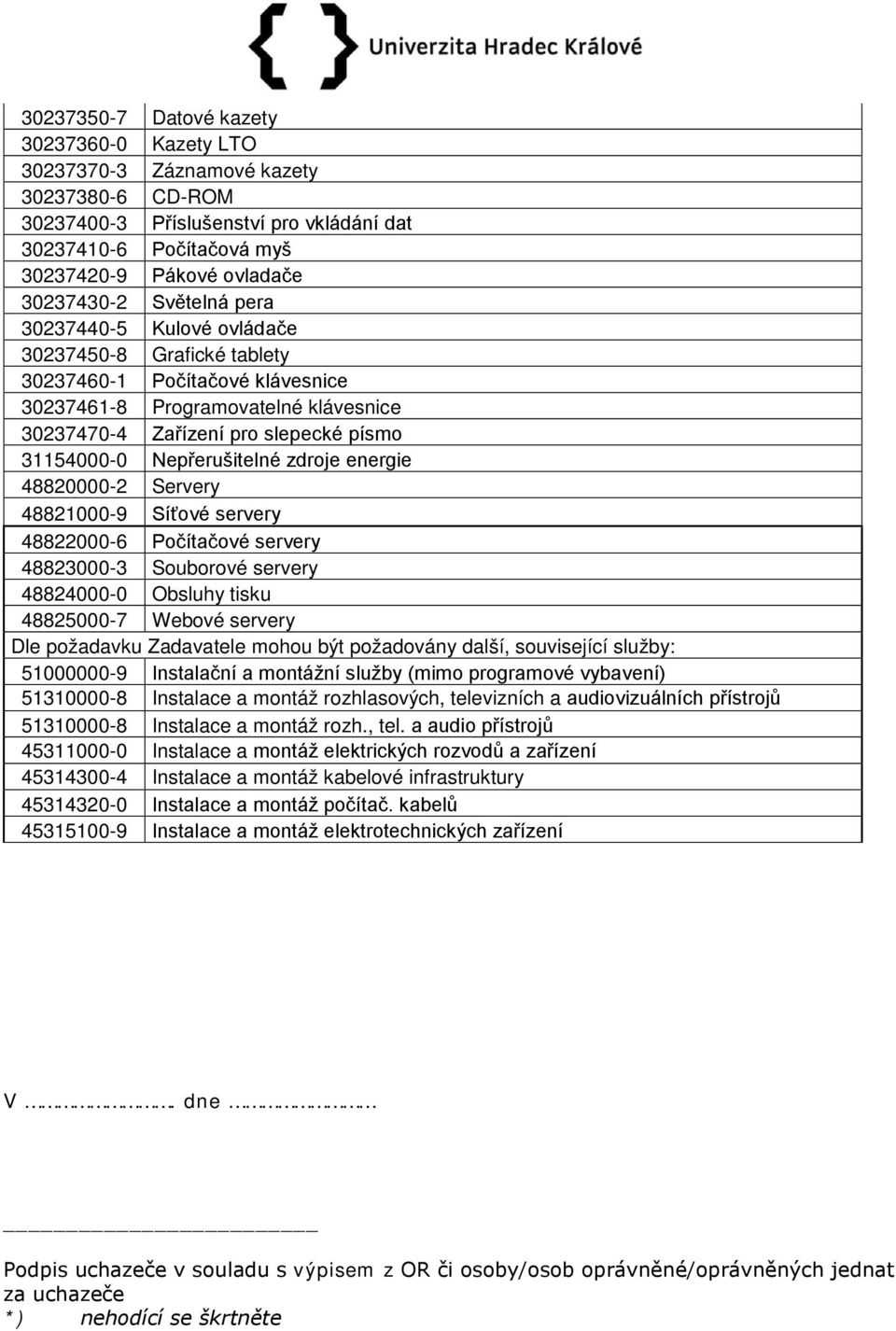 Nepřerušitelné zdroje energie 48820000-2 Servery 48821000-9 Síťové servery 48822000-6 Počítačové servery 48823000-3 Souborové servery 48824000-0 Obsluhy tisku 48825000-7 Webové servery Dle požadavku