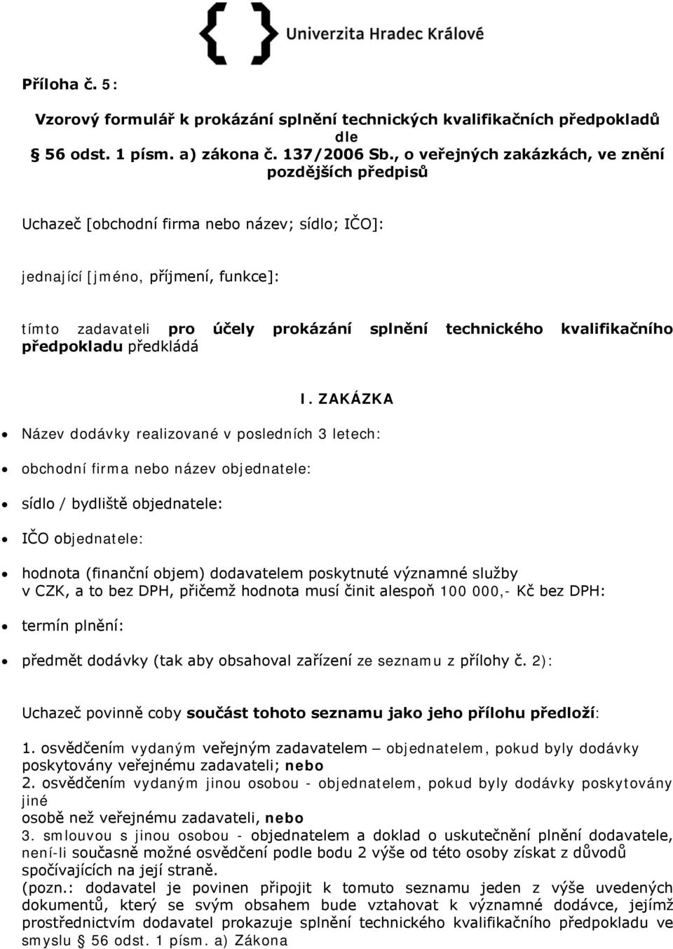 ZAKÁZKA Název dodávky realizované v posledních 3 letech: obchodní firma nebo název objednatele: sídlo / bydliště objednatele: IČO objednatele: hodnota (finanční objem) dodavatelem poskytnuté významné