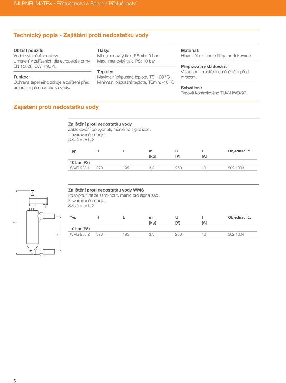 jmenovitý tlak, PS: 10 bar Maximalní přípustná teplota, TS: 120 C Minimalní přípustná teplota, TSmin: -10 C Hlavní tělo z tvárné litiny, pozinkované.