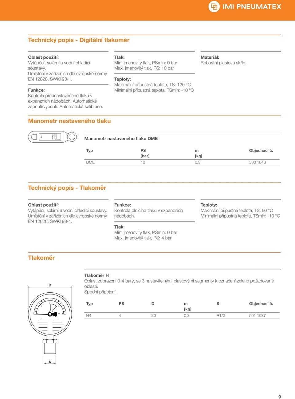 Manometr nastaveného tlaku BAR Pressure Gauge -Auto On- Manometr nastaveného tlaku DME PS m Objednací č. DME 10 0,3 500 1048 Technický popis - Tlakoměr Vytápěcí, solární a vodní chladicí soustavy.