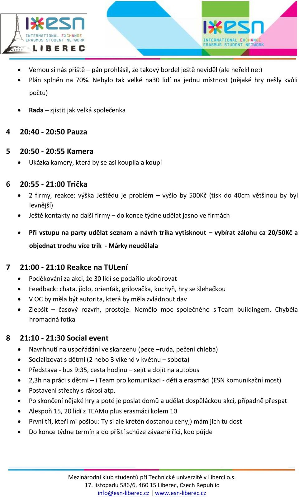 20:55-21:00 Trička 2 firmy, reakce: výška Ještědu je problém vyšlo by 500Kč (tisk do 40cm většinou by byl levnější) Ještě kontakty na další firmy do konce týdne udělat jasno ve firmách Při vstupu na