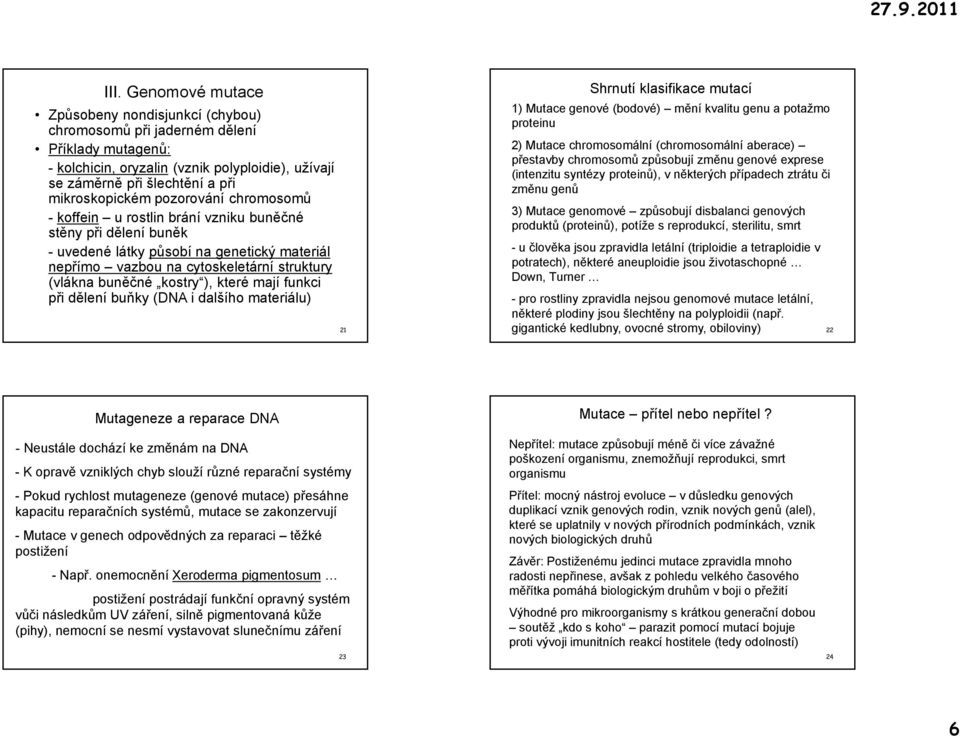 struktury (vlákna buněčné kostry ), které mají funkci při dělení buňky (DNA i dalšího materiálu) 1) Mutace genové (bodové) mění kvalitu genu a potažmo proteinu 2) Mutace chromosomální (chromosomální