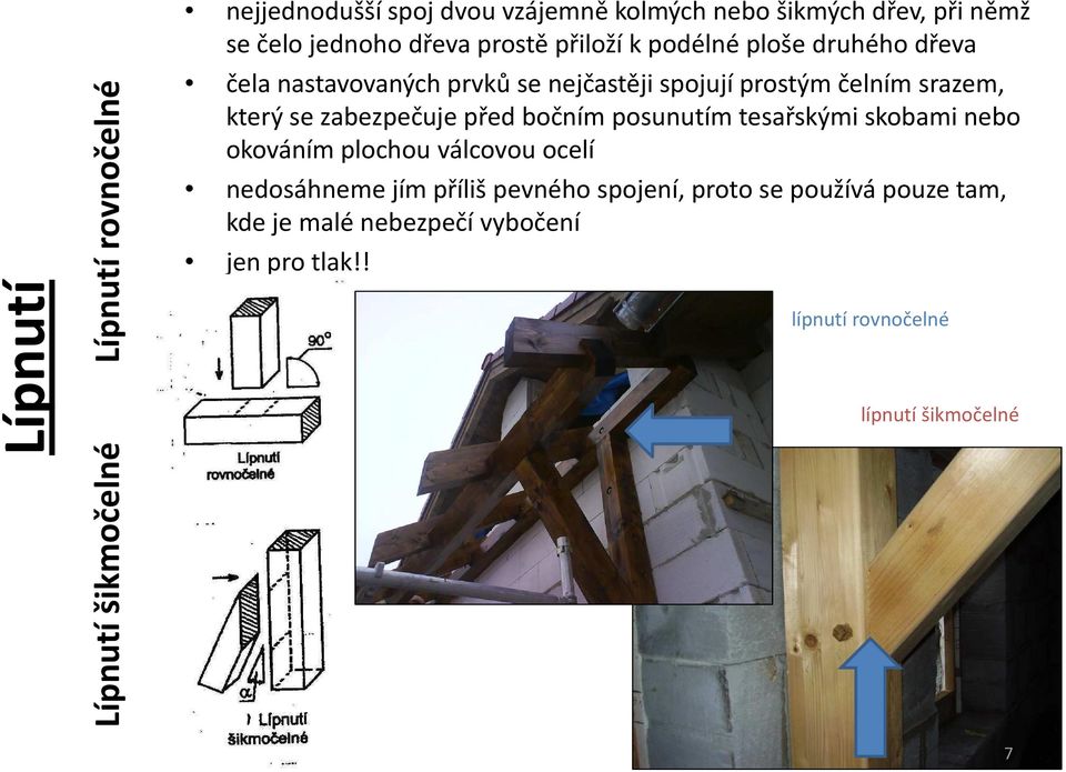 srazem, který se zabezpečuje před bočním posunutím tesařskými skobami nebo okováním plochou válcovou ocelí nedosáhneme jím