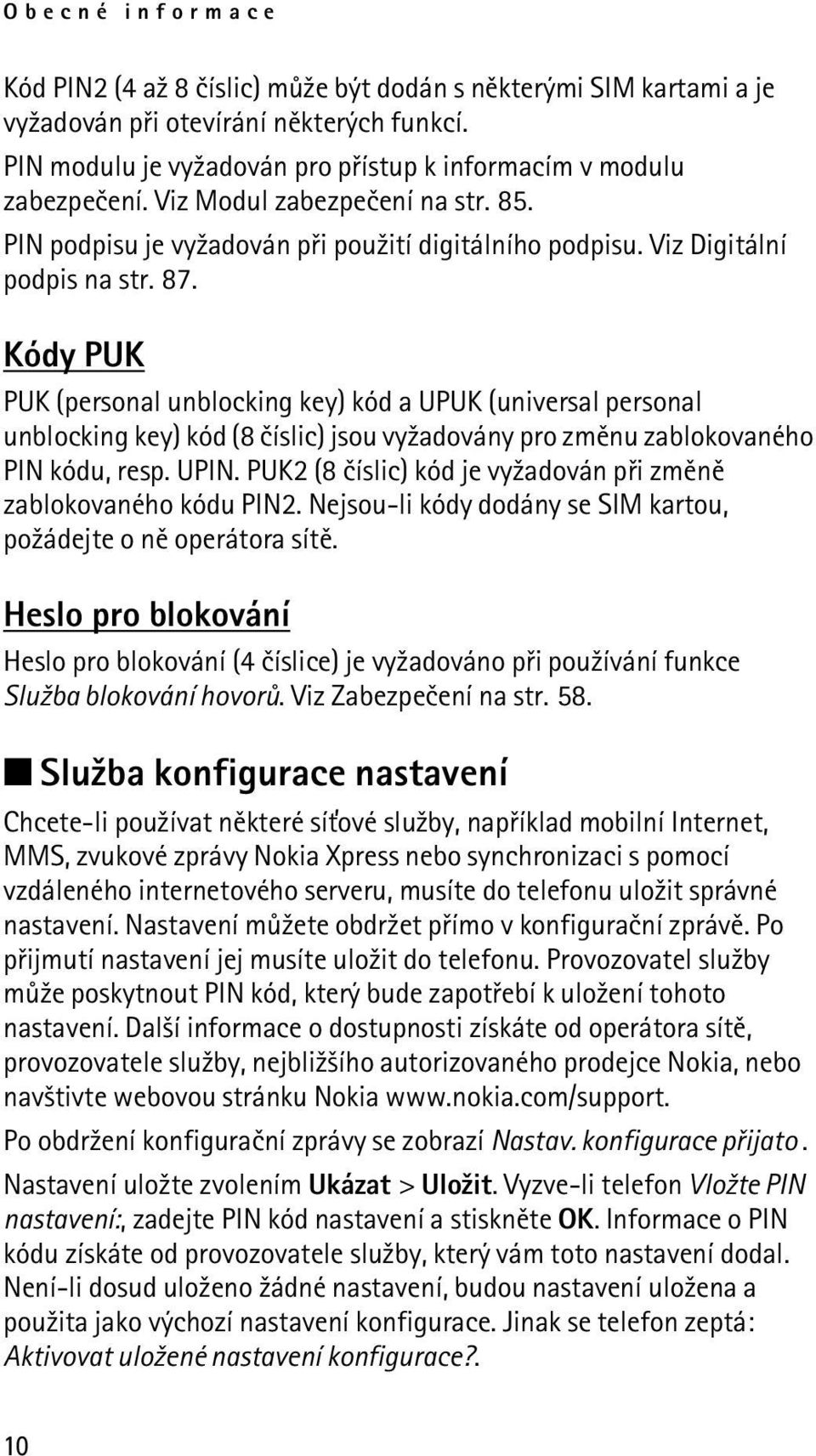 Kódy PUK PUK (personal unblocking key) kód a UPUK (universal personal unblocking key) kód (8 èíslic) jsou vy¾adovány pro zmìnu zablokovaného PIN kódu, resp. UPIN.