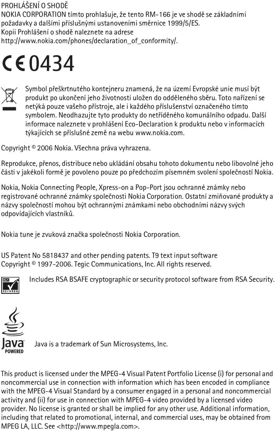 0434 Symbol pøe¹krtnutého kontejneru znamená, ¾e na území Evropské unie musí být produkt po ukonèení jeho ¾ivotnosti ulo¾en do oddìleného sbìru.