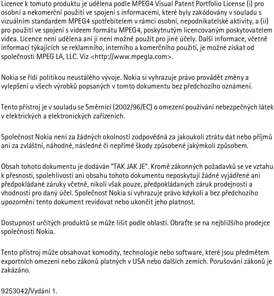 Licence není udìlena ani ji není mo¾né pou¾ít pro jiné úèely. Dal¹í informace, vèetnì informací týkajících se reklamního, interního a komerèního pou¾ití, je mo¾né získat od spoleènosti MPEG LA, LLC.