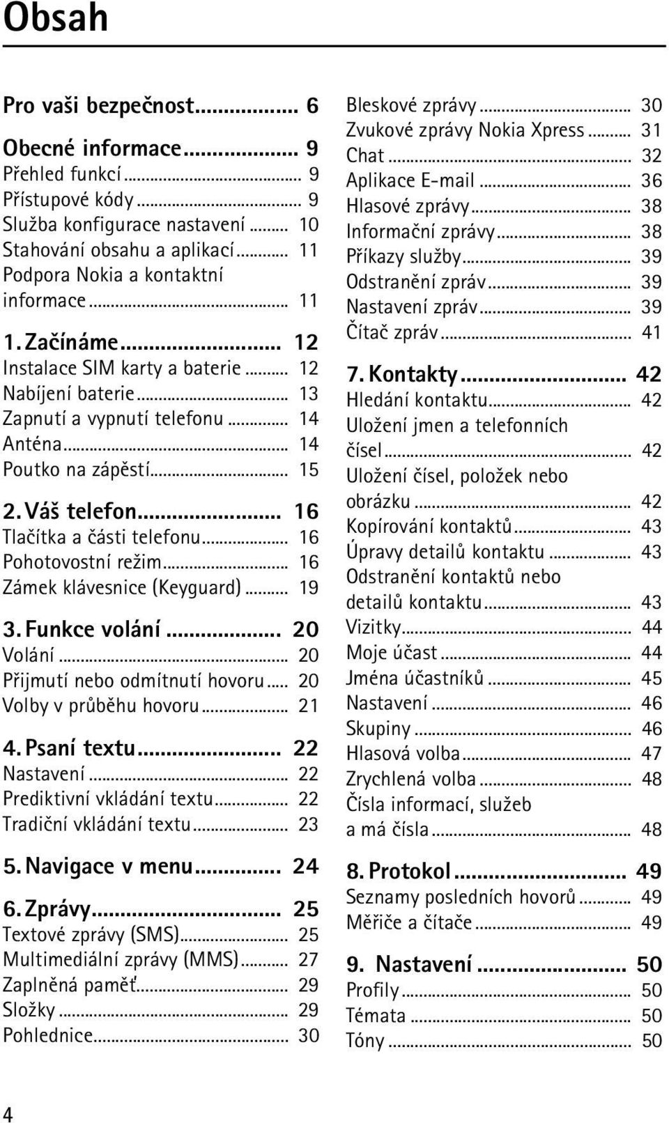 .. 16 Pohotovostní re¾im... 16 Zámek klávesnice (Keyguard)... 19 3. Funkce volání... 20 Volání... 20 Pøijmutí nebo odmítnutí hovoru... 20 Volby v prùbìhu hovoru... 21 4. Psaní textu... 22 Nastavení.