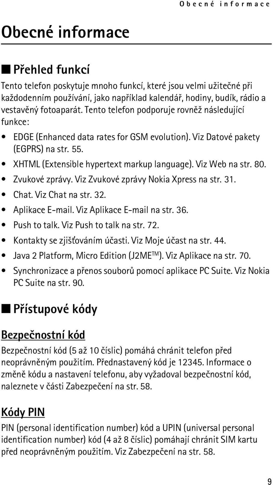 Viz Web na str. 80. Zvukové zprávy. Viz Zvukové zprávy Nokia Xpress na str. 31. Chat. Viz Chat na str. 32. Aplikace E-mail. Viz Aplikace E-mail na str. 36. Push to talk. Viz Push to talk na str. 72.