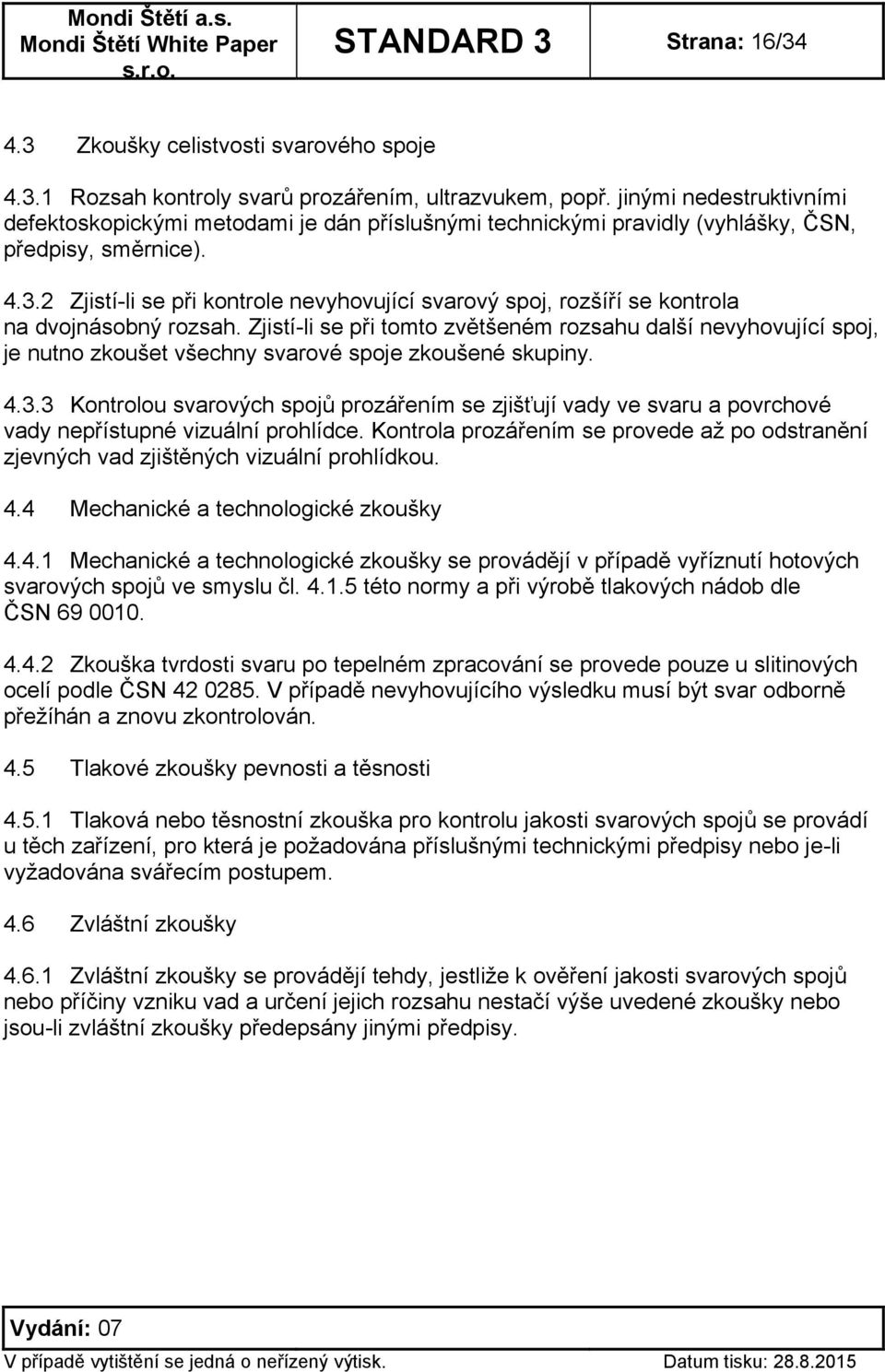 2 Zjistí-li se při kontrole nevyhovující svarový spoj, rozšíří se kontrola na dvojnásobný rozsah.