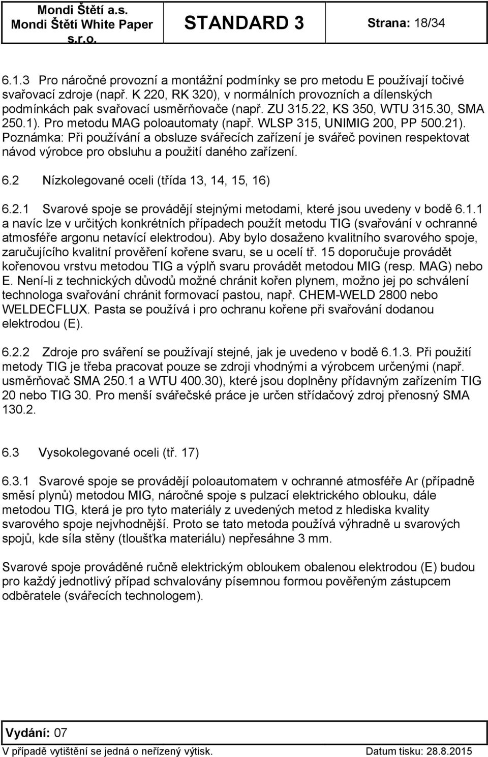 WLSP 315, UNIMIG 200, PP 500.21). Poznámka: Při používání a obsluze svářecích zařízení je svářeč povinen respektovat návod výrobce pro obsluhu a použití daného zařízení. 6.