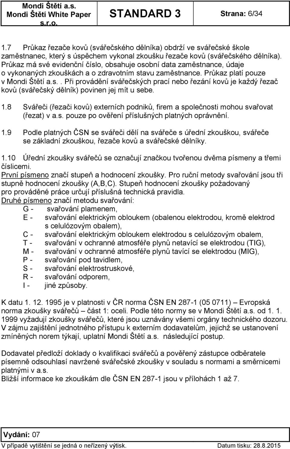 1.8 Svářeči (řezači kovů) externích podniků, firem a společnosti mohou svařovat (řezat) v a.s. pouze po ověření příslušných platných oprávnění. 1.