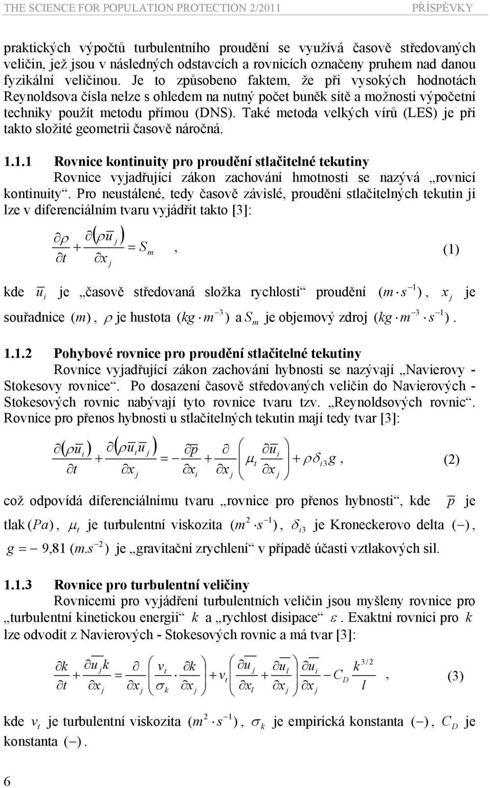 Také metoda velkých vírů (LES) e při takto složité geometrii časově náročná. 1.