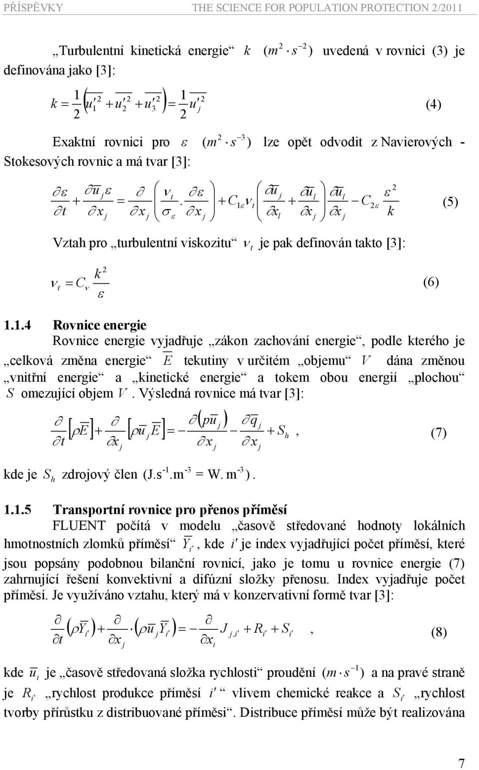 + C1 ν ε t + C t x x ε σ ε x xl x (5) x k Vztah pro turbulentní viskozitu ν t e pak definován takto [3]: k ν t = C (6) ν ε 1.1.4 Rovnice energie Rovnice energie vyadřue zákon zachování energie, podle