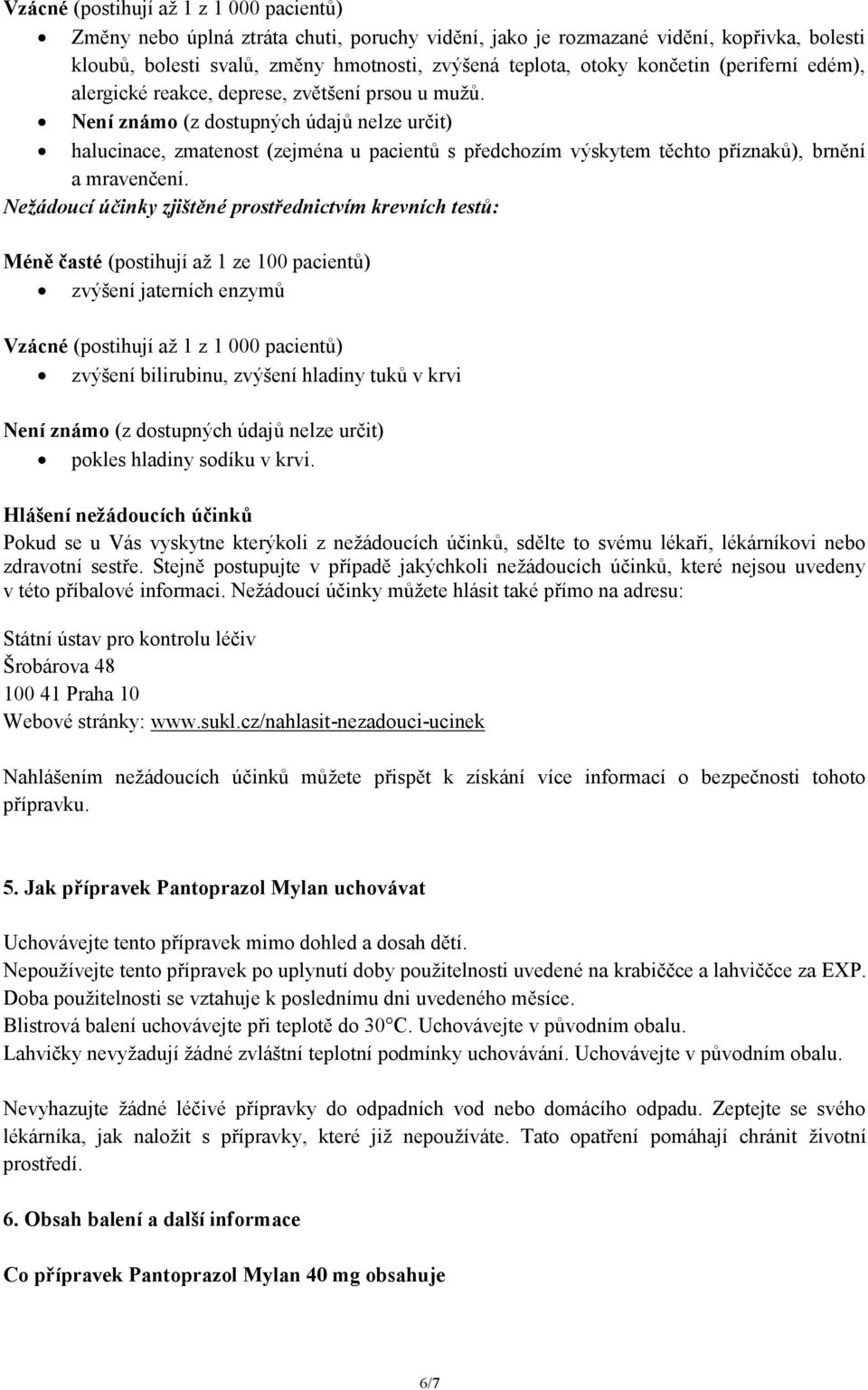 Není známo (z dostupných údajů nelze určit) halucinace, zmatenost (zejména u pacientů s předchozím výskytem těchto příznaků), brnění a mravenčení.