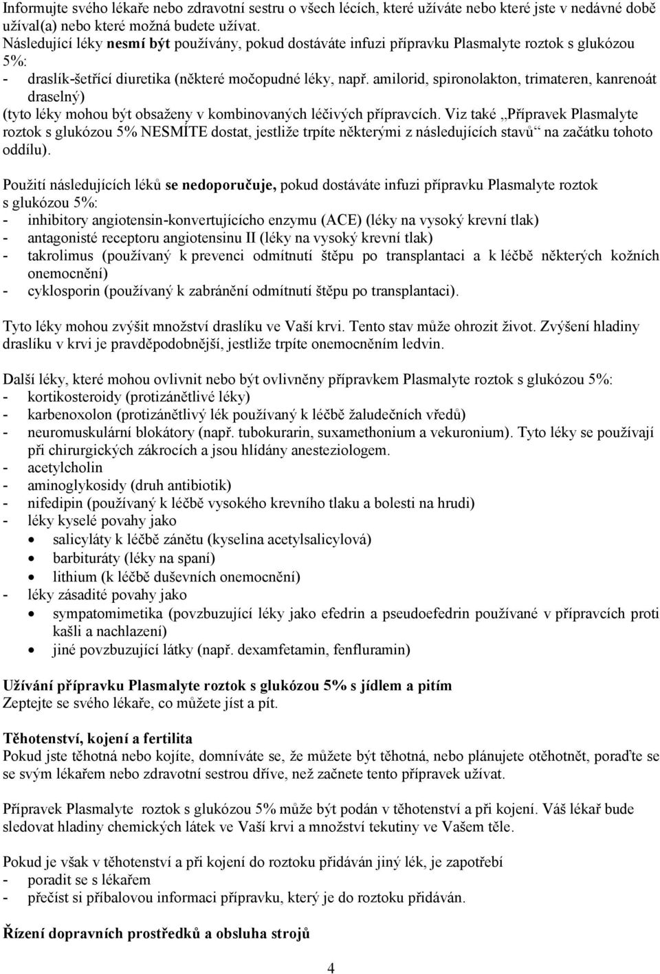 amilorid, spironolakton, trimateren, kanrenoát draselný) (tyto léky mohou být obsaženy v kombinovaných léčivých přípravcích.