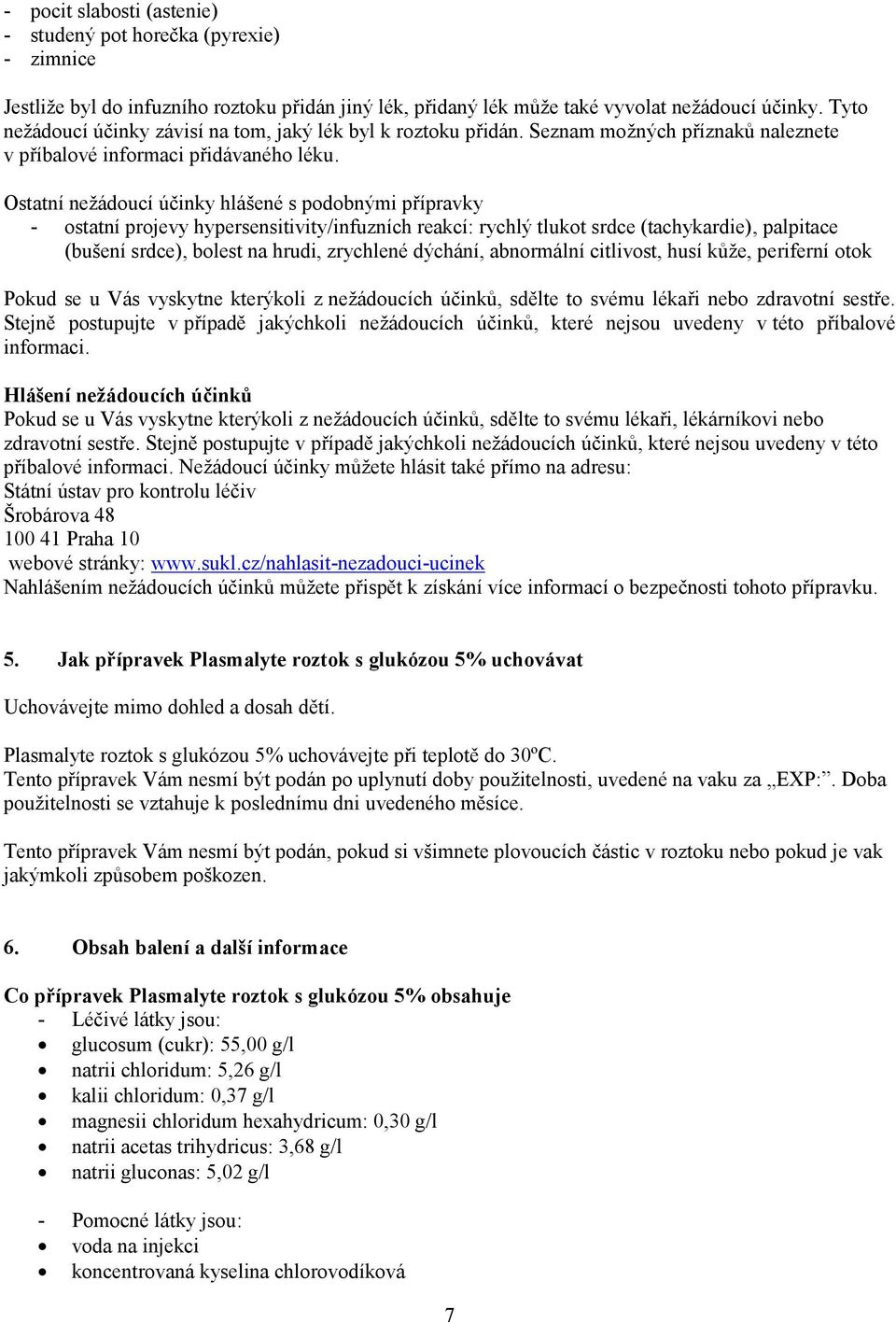 Ostatní nežádoucí účinky hlášené s podobnými přípravky - ostatní projevy hypersensitivity/infuzních reakcí: rychlý tlukot srdce (tachykardie), palpitace (bušení srdce), bolest na hrudi, zrychlené