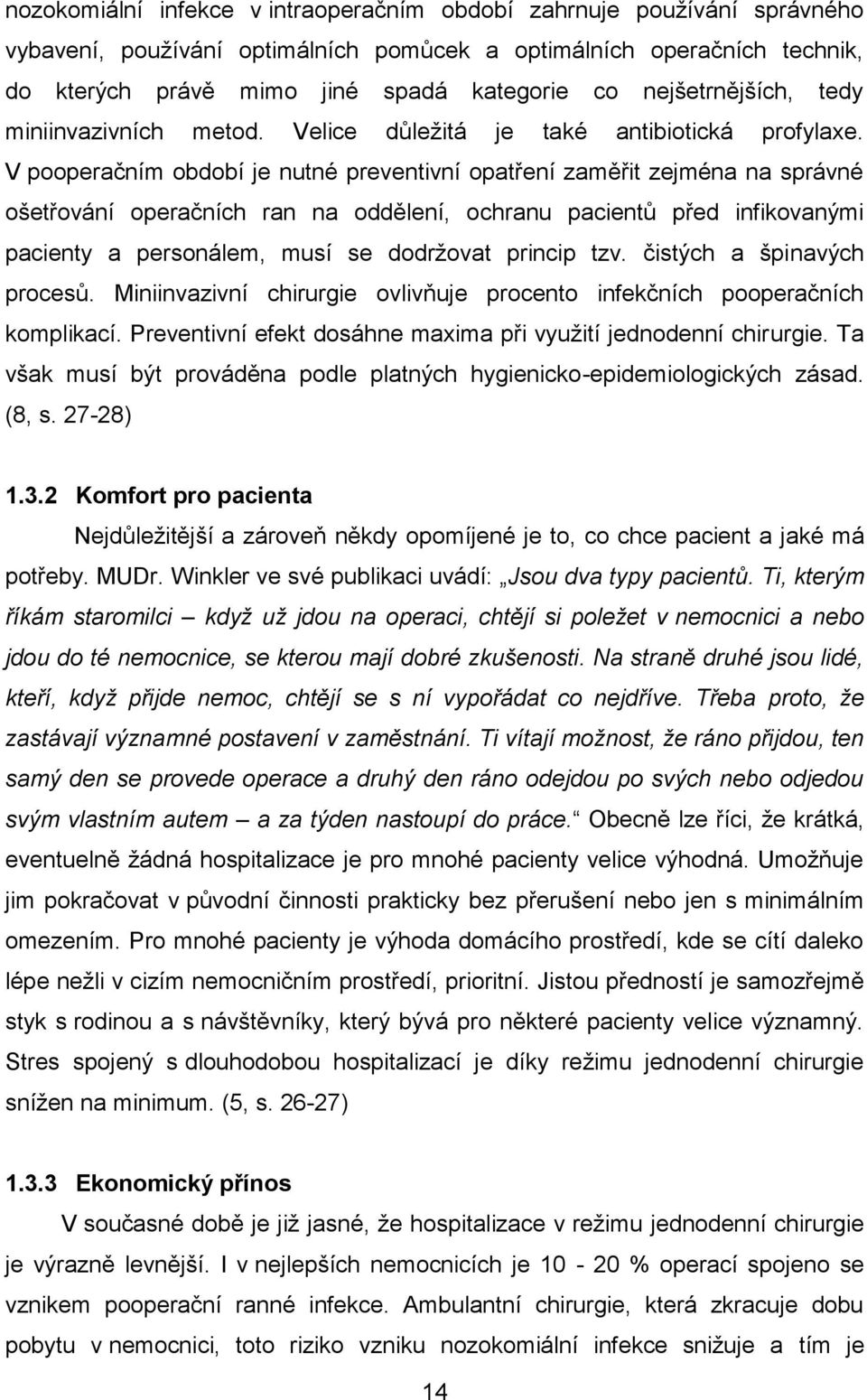 V pooperačním období je nutné preventivní opatření zaměřit zejména na správné ošetřování operačních ran na oddělení, ochranu pacientů před infikovanými pacienty a personálem, musí se dodržovat