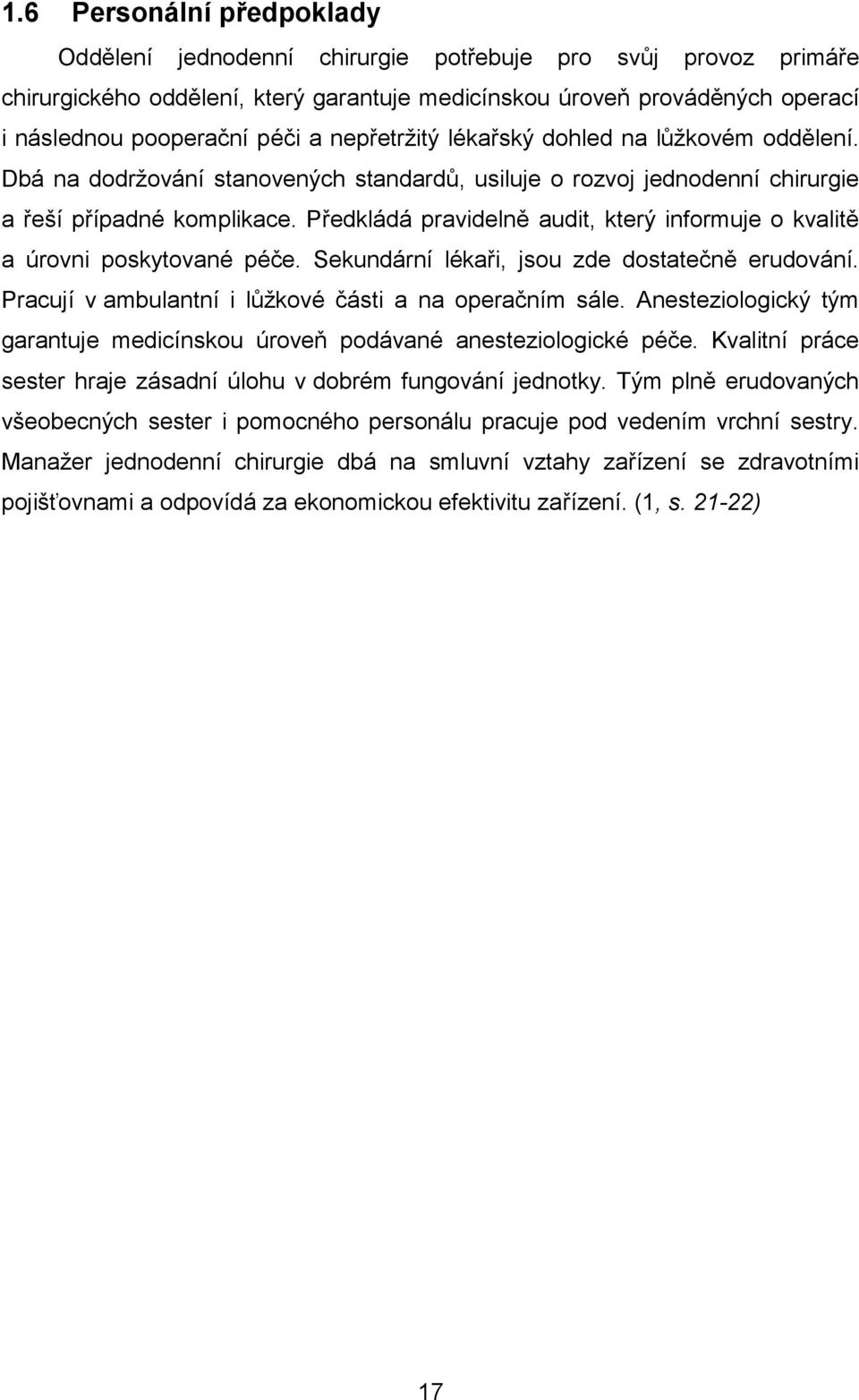 Předkládá pravidelně audit, který informuje o kvalitě a úrovni poskytované péče. Sekundární lékaři, jsou zde dostatečně erudování. Pracují v ambulantní i lůžkové části a na operačním sále.