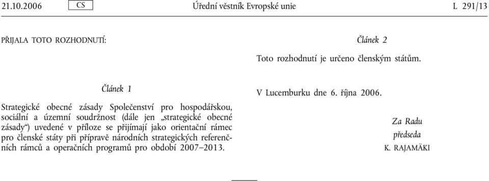 Článek 1 Strategické obecné zásady Společenství pro hospodářskou, sociální a územní soudržnost (dále jen strategické