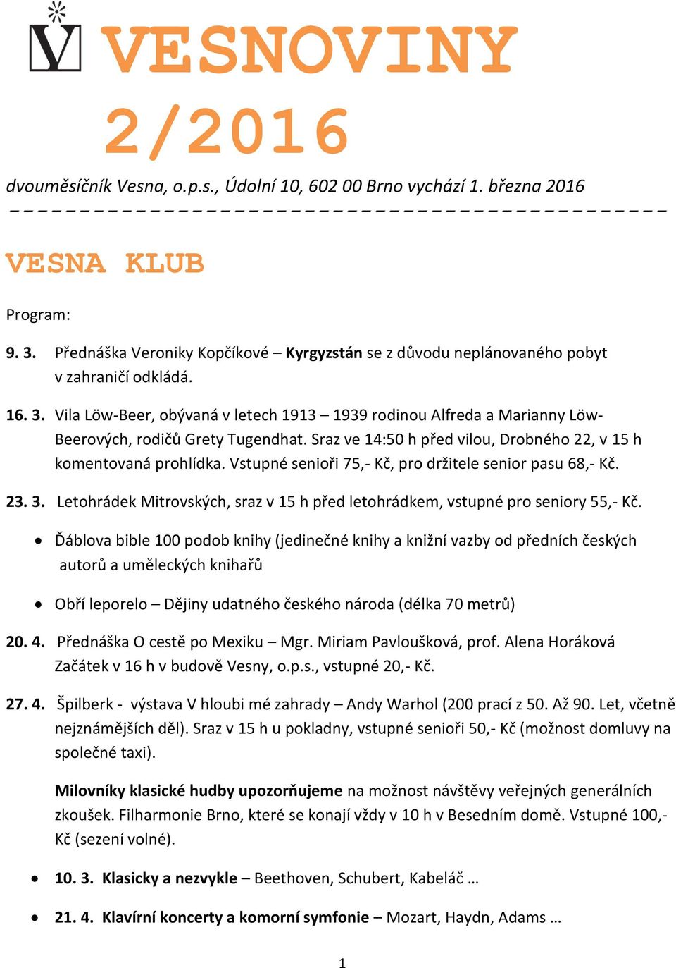 Vila Löw-Beer, obývaná v letech 1913 1939 rodinou Alfreda a Marianny Löw- Beerových, rodičů Grety Tugendhat. Sraz ve 14:50 h před vilou, Drobného 22, v 15 h komentovaná prohlídka.