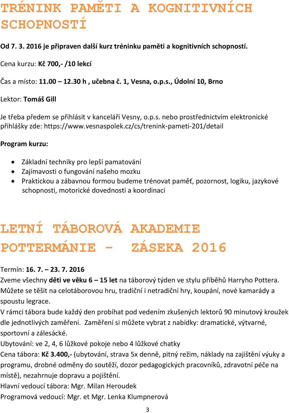 cz/cs/trenink-pameti-201/detail Program kurzu: Základní techniky pro lepší pamatování Zajímavosti o fungování našeho mozku Praktickou a zábavnou formou budeme trénovat paměť, pozornost, logiku,