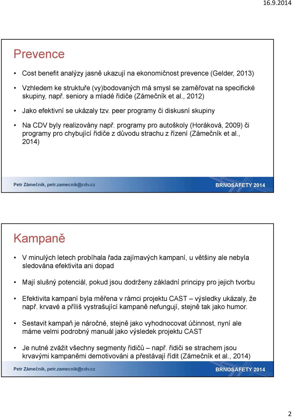 programy pro autoškoly (Horáková, 2009) či programy pro chybující řidiče z důvodu strachu z řízení (Zámečník et al.