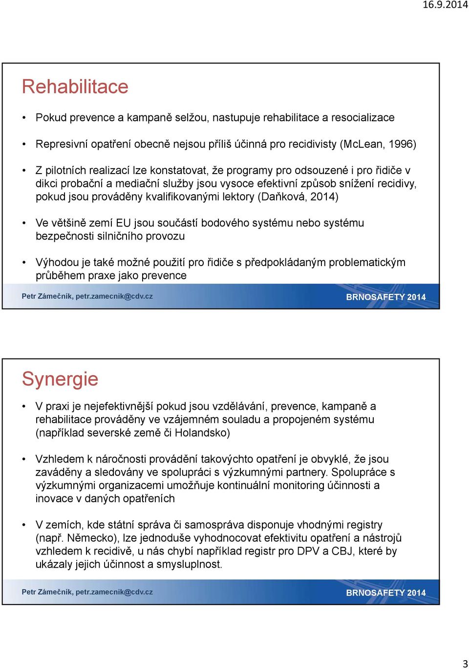 většině zemí EU jsou součástí bodového systému nebo systému bezpečnosti silničního provozu Výhodou je také možné použití pro řidiče s předpokládaným problematickým průběhem praxe jako prevence