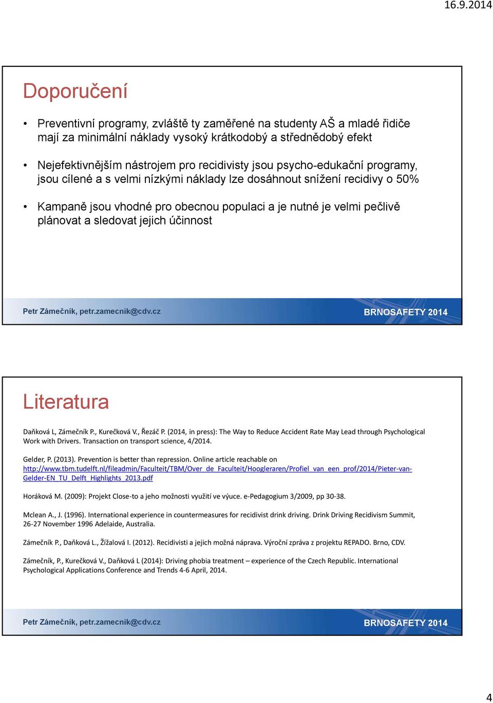 účinnost Literatura Daňková L, Zámečník P., Kurečková V., Řezáč P. (2014, in press): The Way to Reduce Accident Rate May Lead through Psychological Work with Drivers.