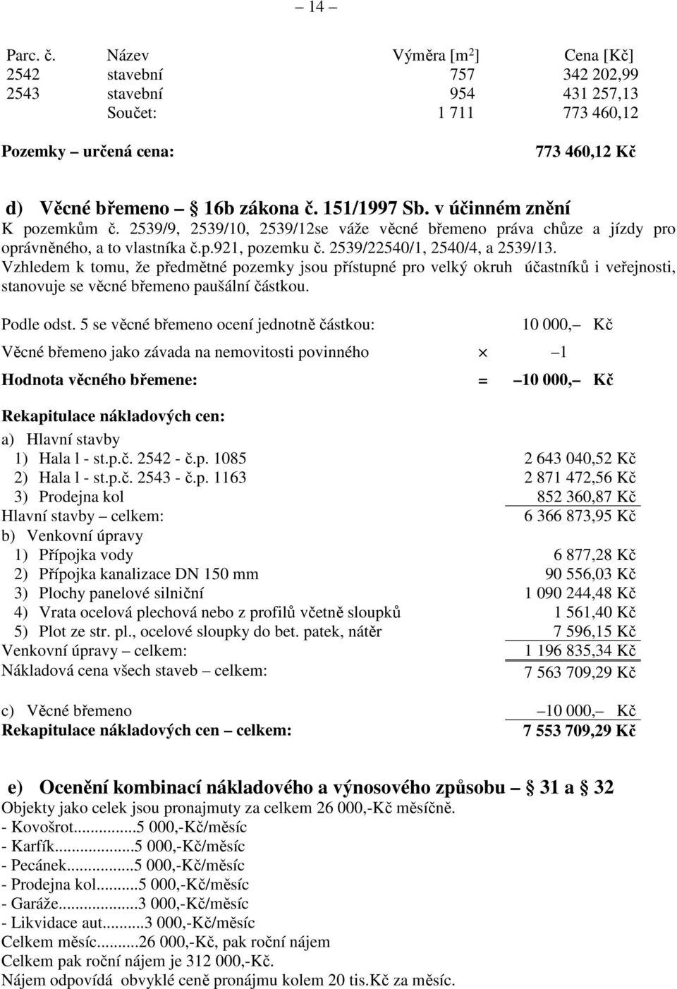 Vzhledem k tomu, že předmětné pozemky jsou přístupné pro velký okruh účastníků i veřejnosti, stanovuje se věcné břemeno paušální částkou. Podle odst.