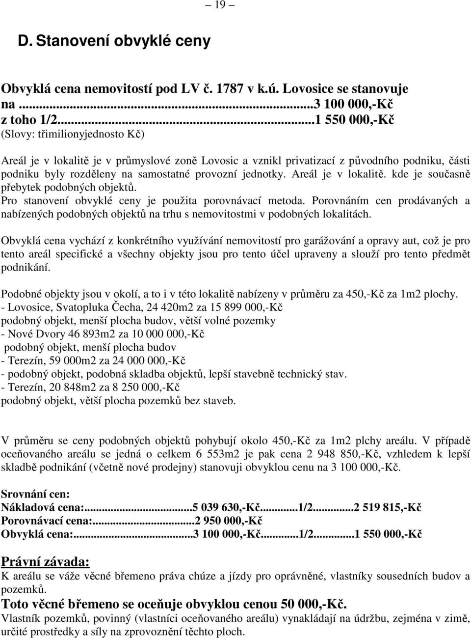 Areál je v lokalitě. kde je současně přebytek podobných objektů. Pro stanovení obvyklé ceny je použita porovnávací metoda.