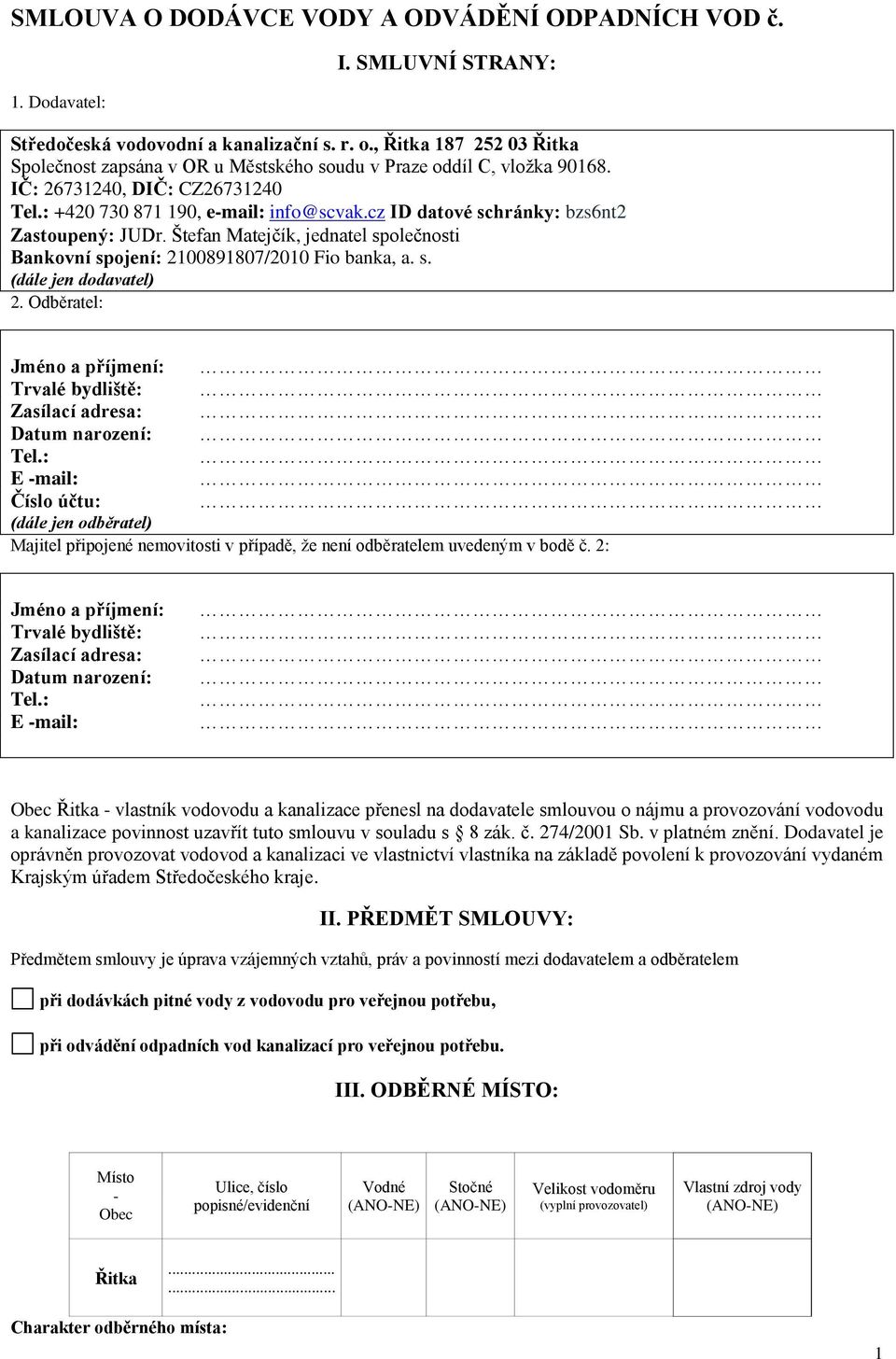 cz ID datové schránky: bzs6nt2 Zastoupený: JUDr. Štefan Matejčík, jednatel společnosti Bankovní spojení: 2100891807/2010 Fio banka, a. s. (dále jen dodavatel) 2.