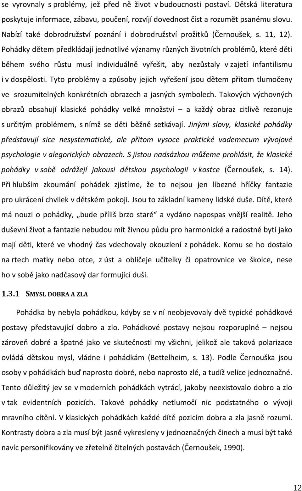 Pohádky dětem předkládají jednotlivé významy různých životních problémů, které děti během svého růstu musí individuálně vyřešit, aby nezůstaly v zajetí infantilismu i v dospělosti.