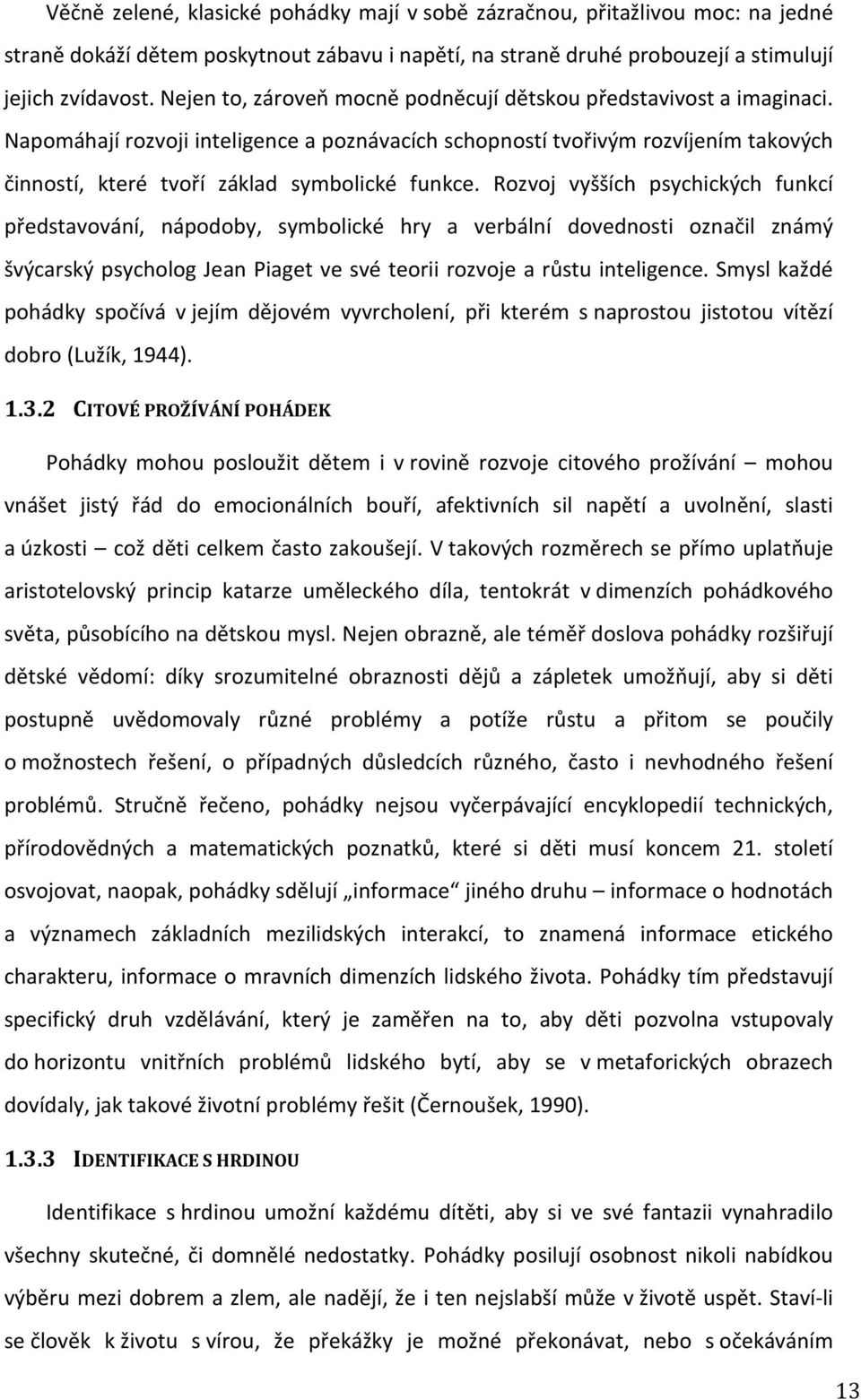 Napomáhají rozvoji inteligence a poznávacích schopností tvořivým rozvíjením takových činností, které tvoří základ symbolické funkce.