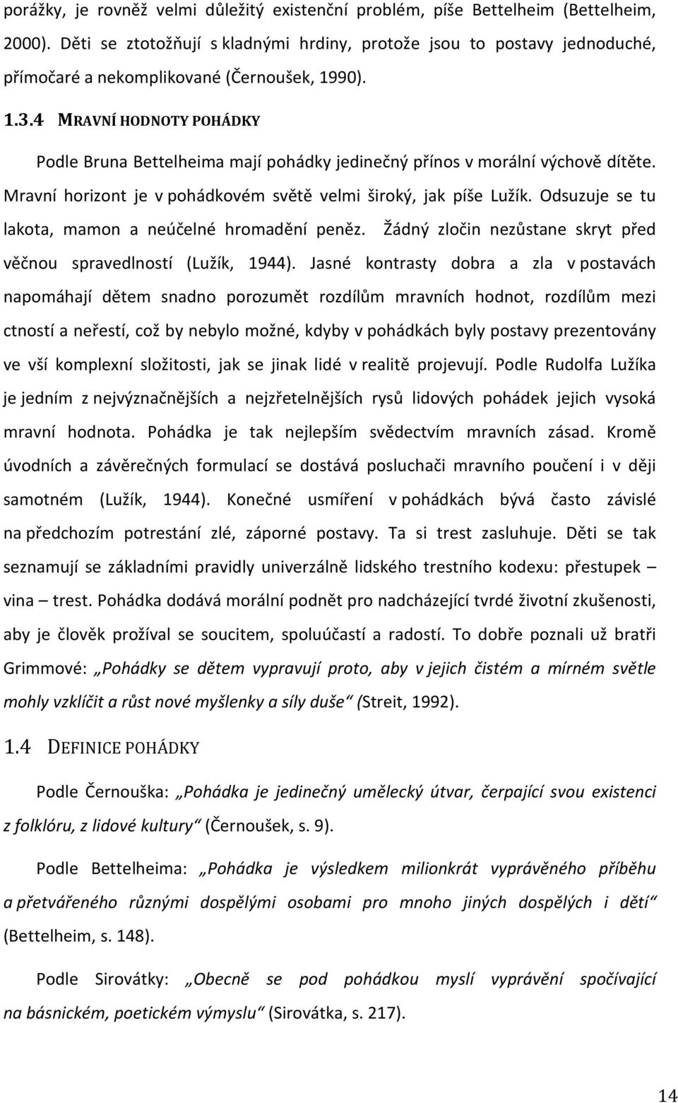 4 MRAVNÍ HODNOTY POHÁDKY Podle Bruna Bettelheima mají pohádky jedinečný přínos v morální výchově dítěte. Mravní horizont je v pohádkovém světě velmi široký, jak píše Lužík.