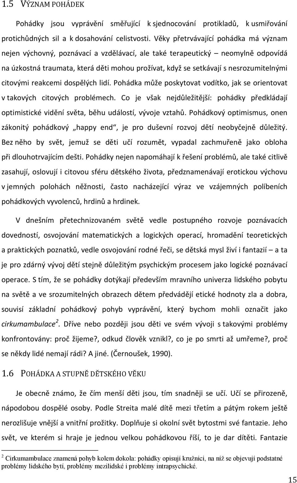 nesrozumitelnými citovými reakcemi dospělých lidí. Pohádka může poskytovat vodítko, jak se orientovat v takových citových problémech.