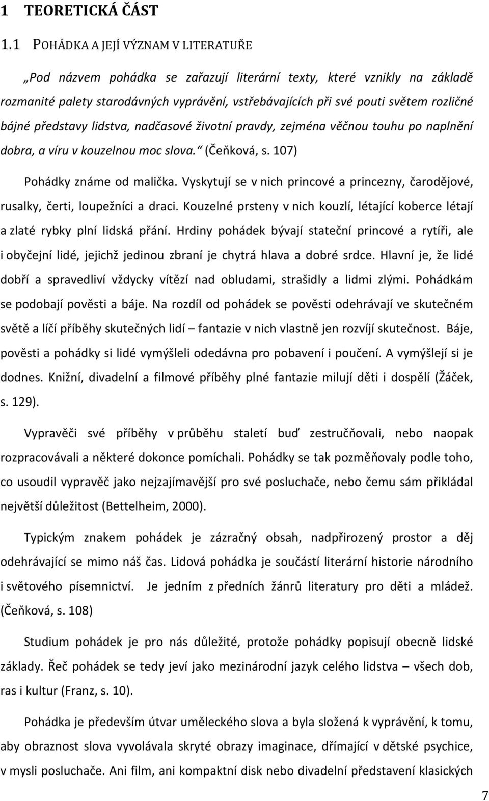 bájné představy lidstva, nadčasové životní pravdy, zejména věčnou touhu po naplnění dobra, a víru v kouzelnou moc slova. (Čeňková, s. 107) Pohádky známe od malička.