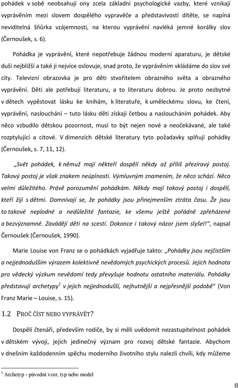 Pohádka je vyprávění, které nepotřebuje žádnou moderní aparaturu, je dětské duši nejbližší a také ji nejvíce oslovuje, snad proto, že vyprávěním vkládáme do slov své city.