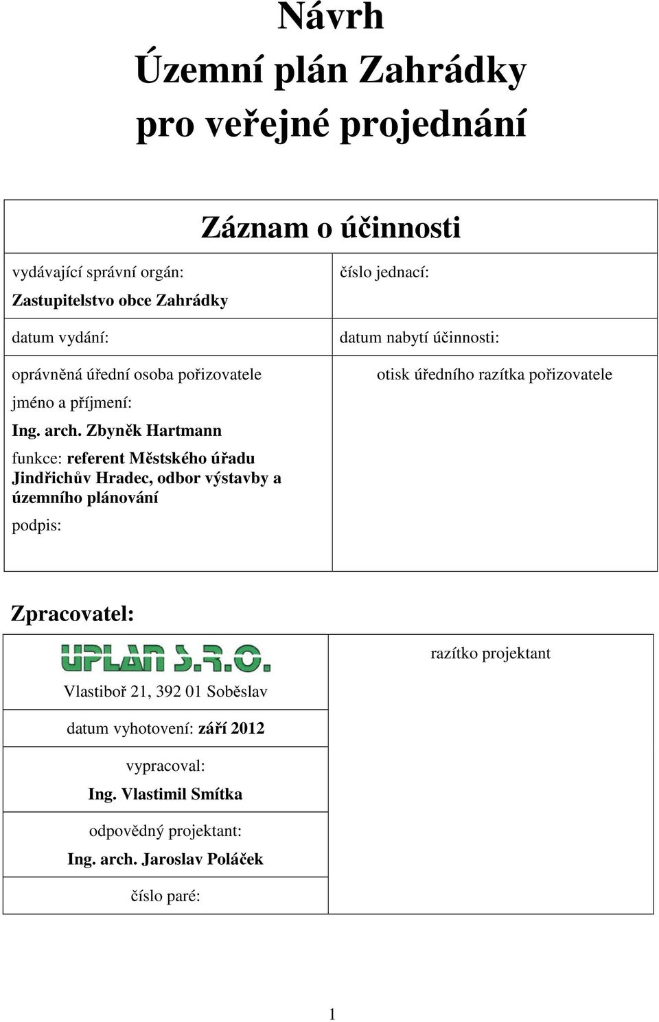 Zbyněk Hartmann funkce: referent Městského úřadu Jindřichův Hradec, odbor výstavby a územního plánování podpis: číslo jednací: datum nabytí