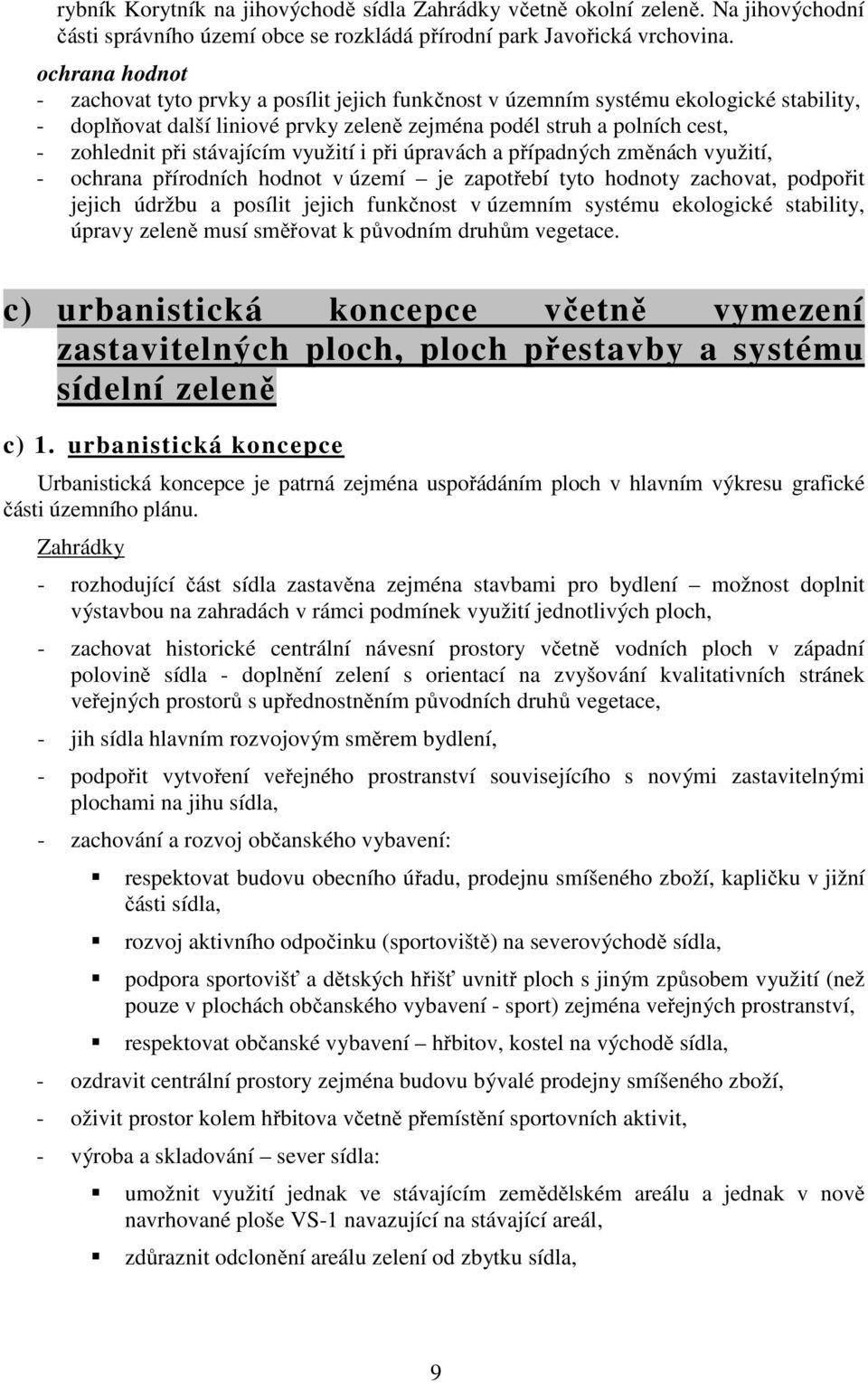 stávajícím využití i při úpravách a případných změnách využití, - ochrana přírodních hodnot v území je zapotřebí tyto hodnoty zachovat, podpořit jejich údržbu a posílit jejich funkčnost v územním