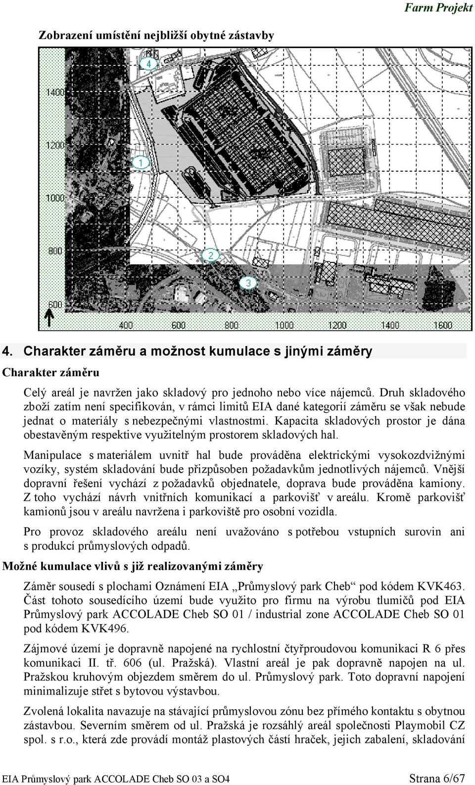 Kapacita skladových prostor je dána obestavěným respektive využitelným prostorem skladových hal.