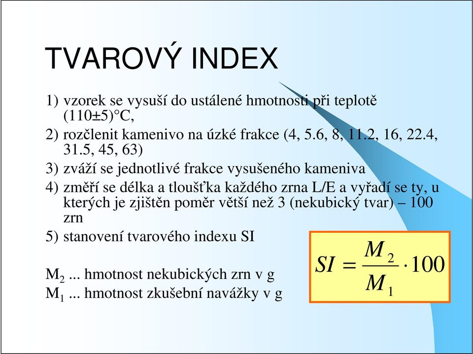 5, 45, 63) 3) zváží se jednotlivé frakce vysušeného kameniva 4) změří se délka a tloušťka každého zrna L/E a