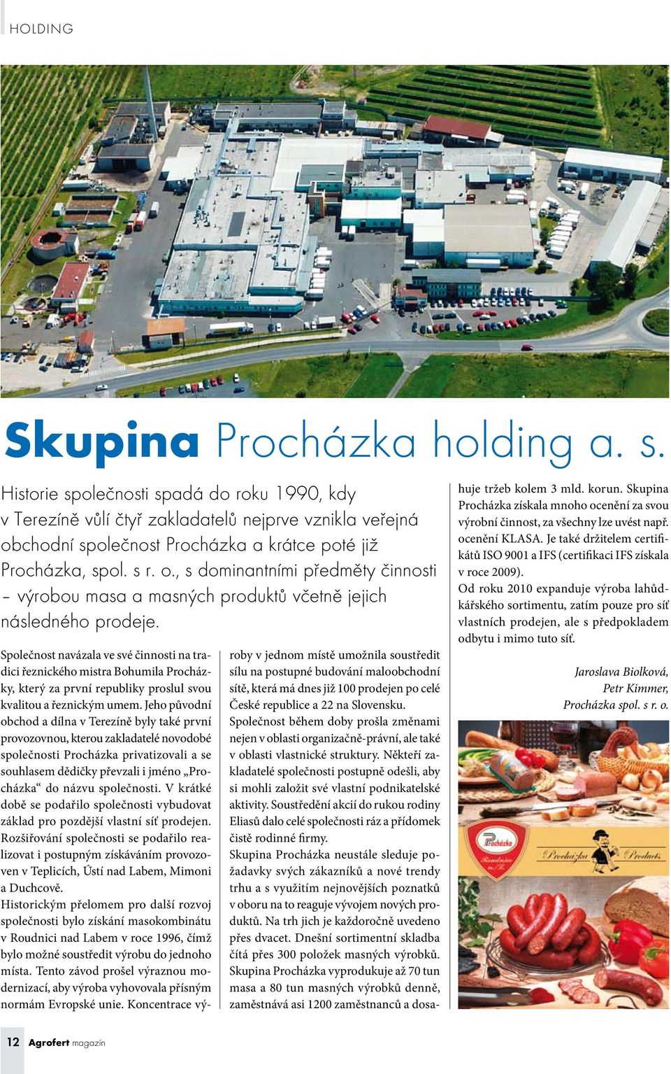 chodní společnost Procházka a krátce poté již Procházka, spol. s r. o., s dominantními předměty činnosti výrobou masa a masných produktů včetně jejich následného prodeje.