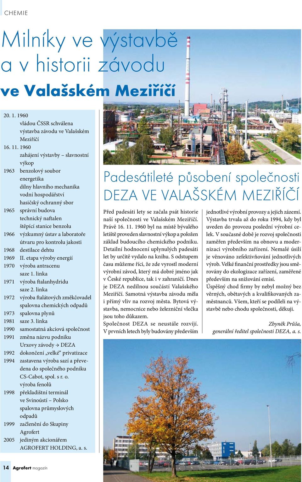 benzolu 1966 výzkumný ústav a laboratoře útvaru pro kontrolu jakosti 1968 destilace dehtu 1969 II. etapa výroby energií 1970 výroba antracenu saze 1. linka 1971 výroba ftalanhydridu saze 2.