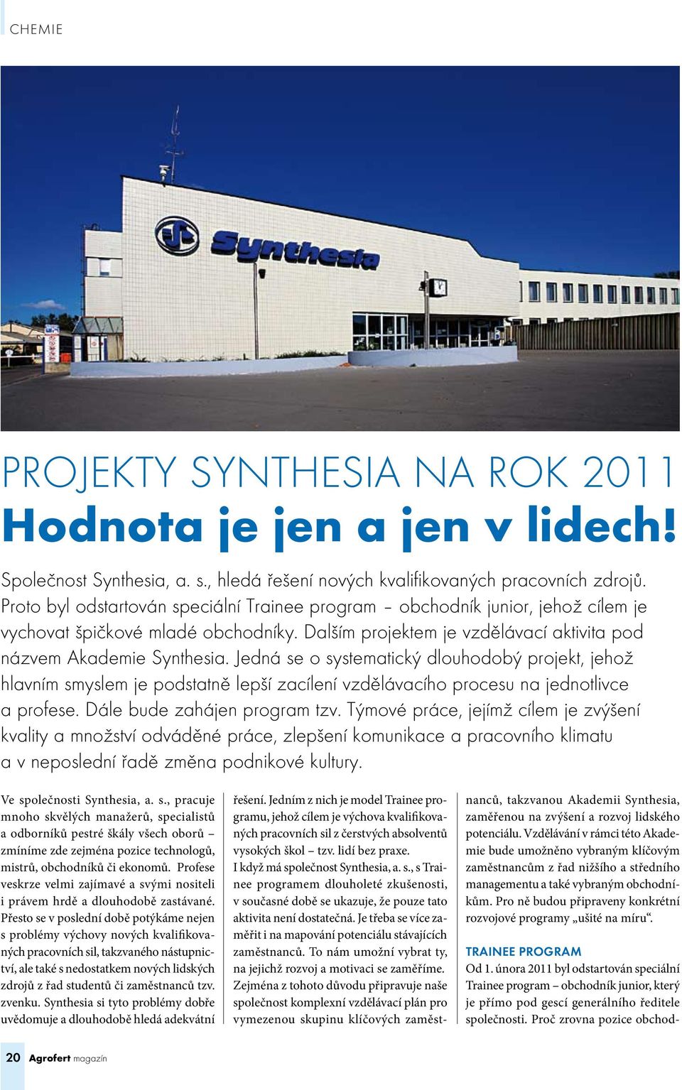 Jedná se o systematický dlouhodobý projekt, jehož hlavním smyslem je podstatně lepší zacílení vzdělávacího procesu na jednotlivce a profese. Dále bude zahájen program tzv.