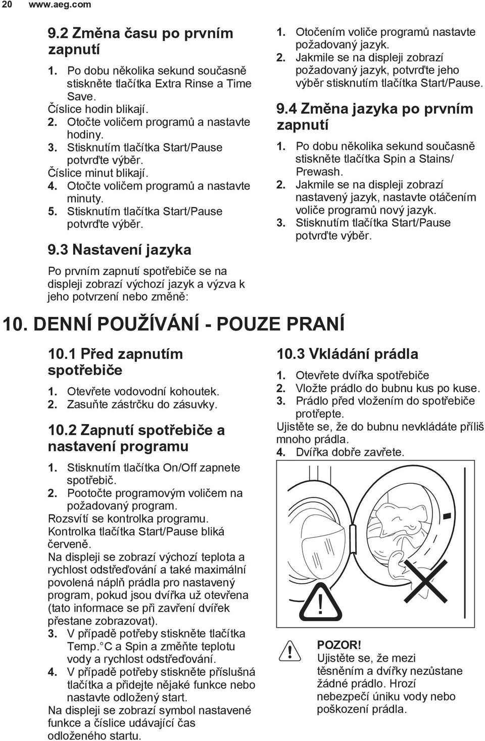 3 Nastavení jazyka Po prvním zapnutí spotřebiče se na displeji zobrazí výchozí jazyk a výzva k jeho potvrzení nebo změně: 10. DENNÍ POUŽÍVÁNÍ - POUZE PRANÍ 10.1 Před zapnutím spotřebiče 1.