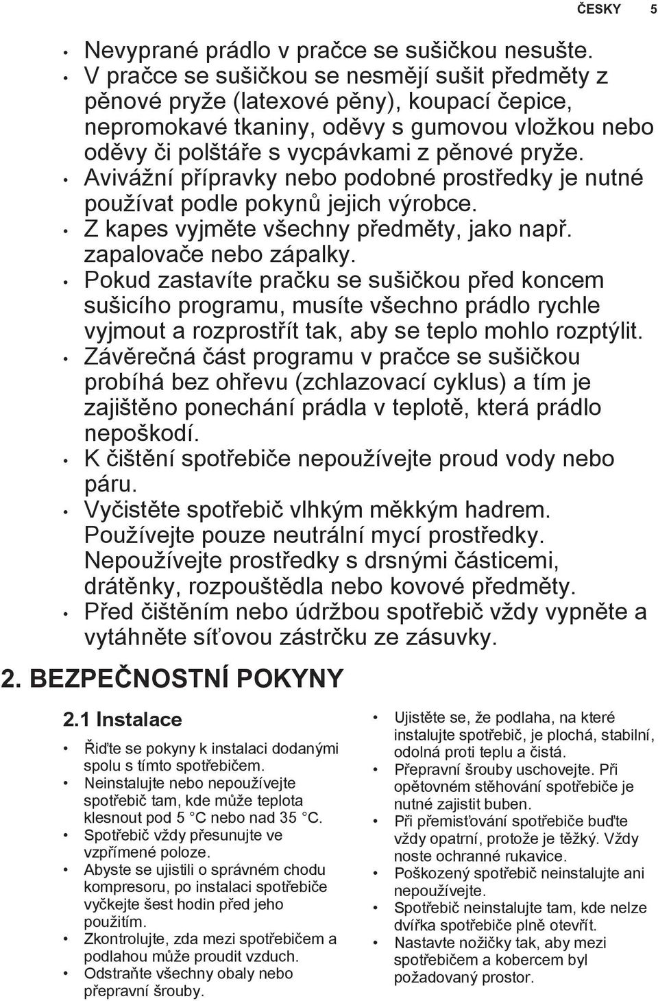 Avivážní přípravky nebo podobné prostředky je nutné používat podle pokynů jejich výrobce. Z kapes vyjměte všechny předměty, jako např. zapalovače nebo zápalky.