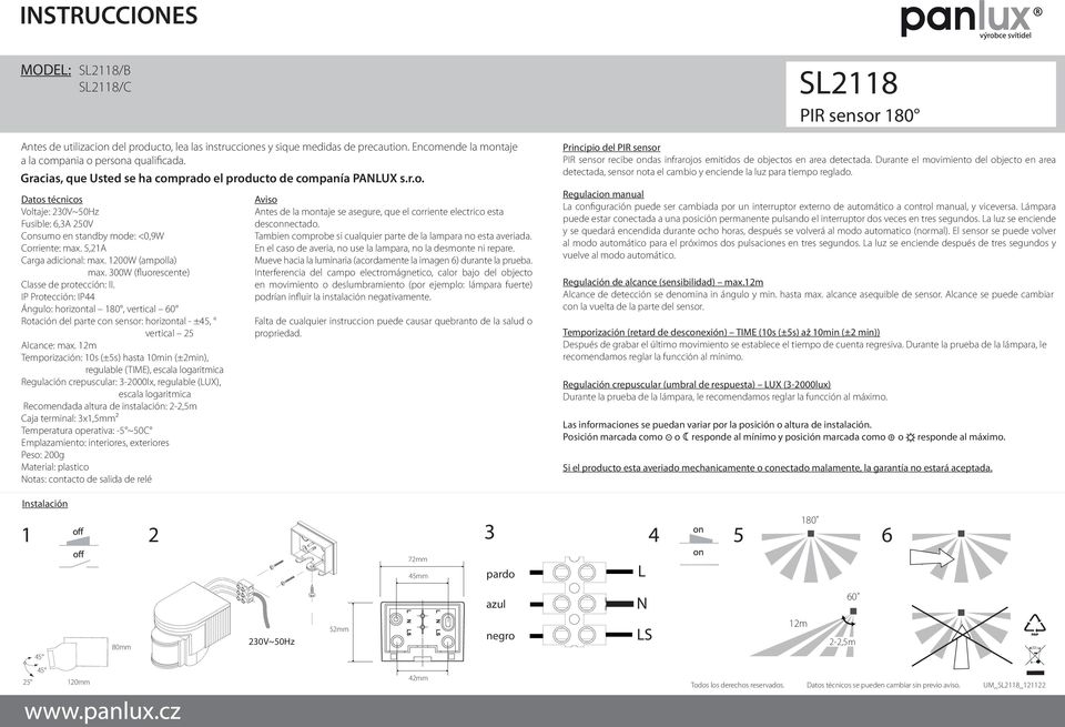 1200W (ampolla) max. 300W (fluorescente) Classe de protección: II. IP Protección: IP44 Ángulo: horizontal 180, vertical 60 Rotación del parte con sensor: horizontal - ±45, vertical 25 Alcance: max.